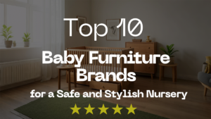 top 10 baby furniture brands for a safe and stylish nursery