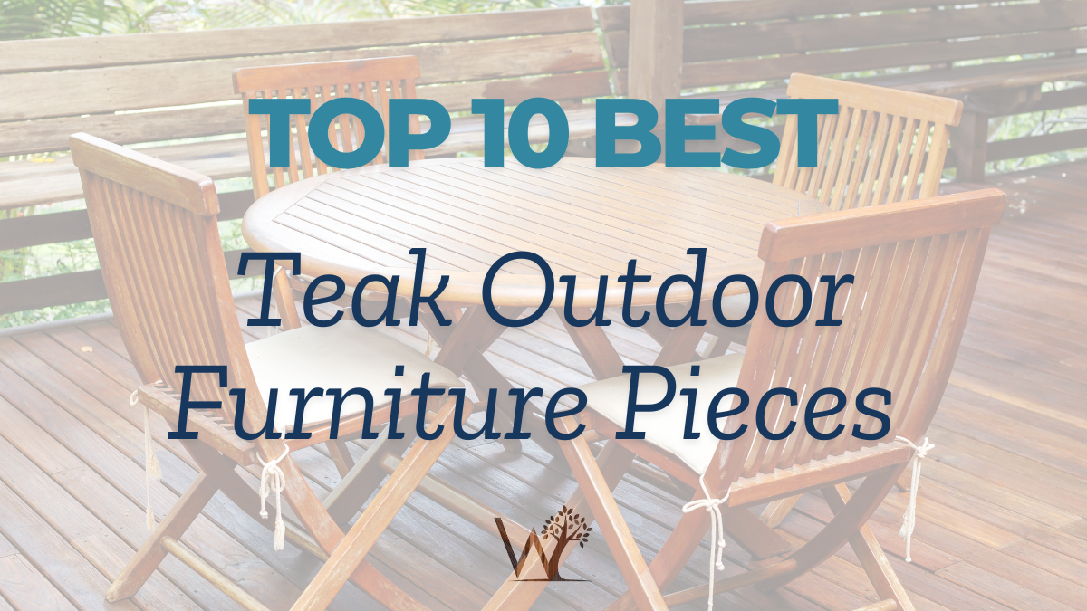 top 10 best teak outdoor furniture pieces