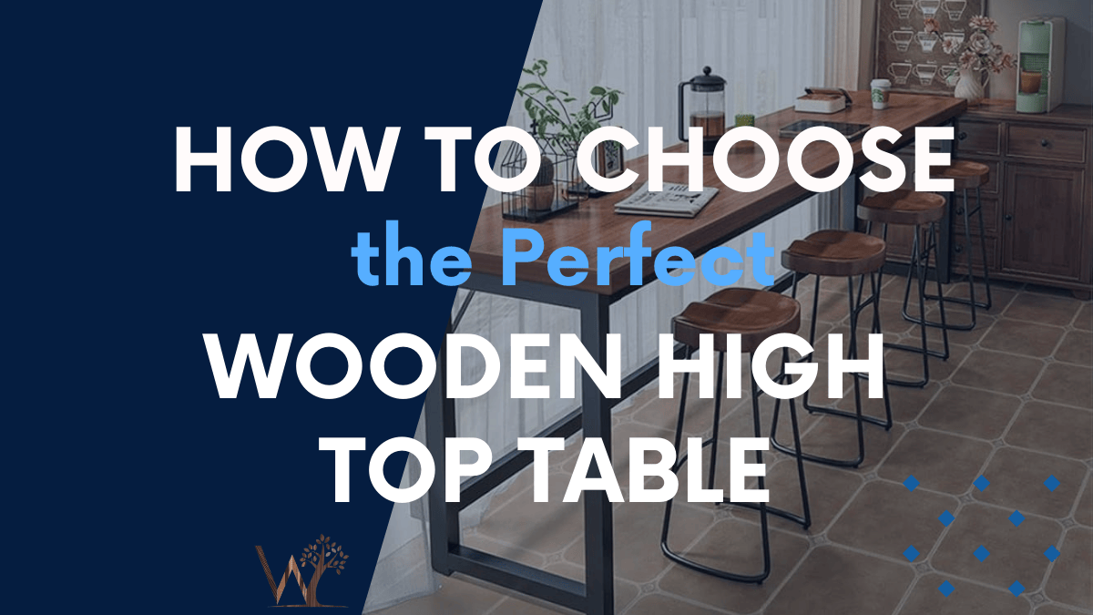 how to choose the perfect wooden high top table