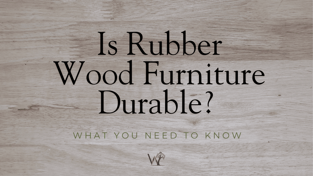 is rubber wood furniture durable